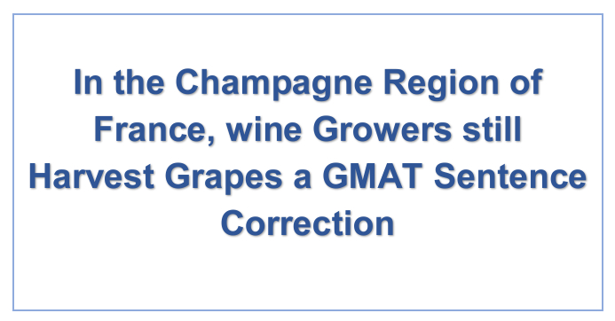 In the Champagne Region of France, wine Growers still Harvest Grapes a GMAT Sentence Correction